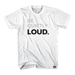 Be Quietly Loud Tshirt