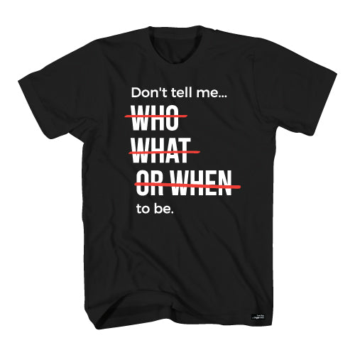 Don't Tell Me To Be Tshirt